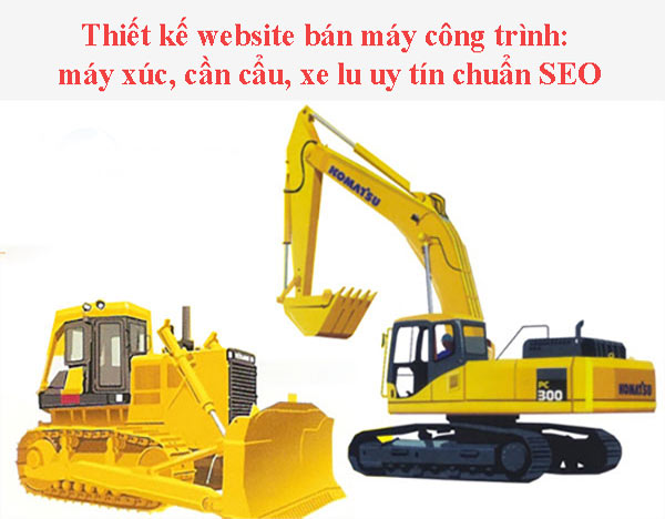 Thiết kế website bán máy xúc, cần cẩu, máy công trình uy tín, chuẩn seo